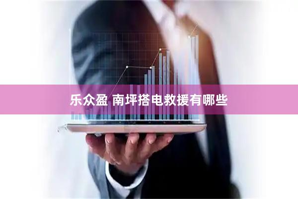 乐众盈 南坪搭电救援有哪些