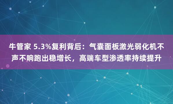 牛管家 5.3%复利背后：气囊面板激光弱化机不声不响跑出稳增长，高端车型渗透率持续提升