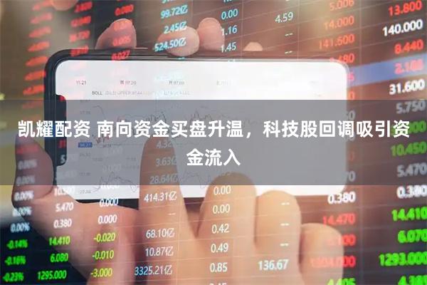 凯耀配资 南向资金买盘升温，科技股回调吸引资金流入